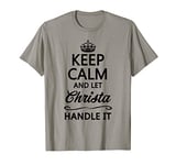 KEEP CALM and let CHRISTA Handle It | Funny Name Gift - T-Shirt