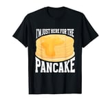 Pancake Maker Food Lover I'm Just Here For The Pancake T-Shirt