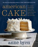 Anne Byrn - American Cake From Colonial Gingerbread to Classic Layer. The Stories and Recipes Behind More Than 125 of Our Best-Loved Cakes. Bok