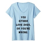 Womens Funny you either Love dogs or you're wrong design idea V-Neck T-Shirt