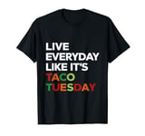 Live everyday like it's Taco Tuesday Cinco De Mayo T-Shirt
