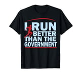 I Run Better Than The Government Shirt | Funny Runner Gifts T-Shirt