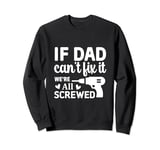 if dad cant fix it Sweatshirt