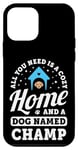 iPhone 12 mini All You Need Is A Cozy Home And A Dog Named Champ Dogs Name Case