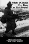 McFarland & Company, Inc. "Kojo" Morrow, Curtis What's a Commie Ever Done to Black People?: A Korean War Memoir of Fighting in the U.S. Army's Last All Negro Unit