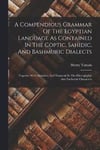 A Compendious Grammar Of The Egyptian Language As Contained In The Coptic, Sahidic, And Bashmuric Dialects