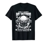Don't Worry My Tattoo Don't Like You Either T-Shirt