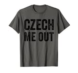 Czech Me Out Funny Czech Republic Joke Pun Native Heritage T-Shirt