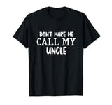 Don't Make Me Call My Uncle - Funny Toddler Nephew Niece T-Shirt
