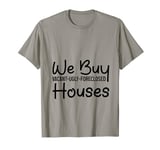 We Buy Vacant, Ugly, Foreclosed Houses. T-Shirt
