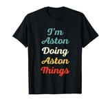 I'M Aston Doing Aston Things Personalized Fun Name Aston T-Shirt