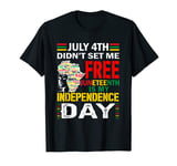 July 4th Didn't Set Me Free, Juneteenth My Independence Day T-Shirt