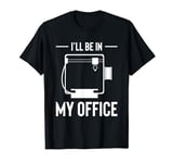 Ill Be In My Office 3D Printing Printer T-Shirt