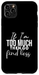 Coque pour iPhone 11 Pro Max If I'm Too Much Then Go Find Less Funny Cute Citations Present