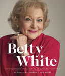 Ray Richmond - Betty White 2nd Edition 100 Remarkable Moments in an Extraordinary Life Bok