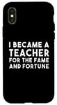 iPhone X/XS Teacher Funny - Became A Teacher For The Fame Case