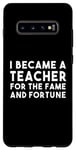 Galaxy S10+ Teacher Funny - Became A Teacher For The Fame Case