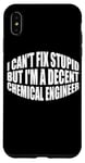 iPhone XS Max I Can't Fix Stupid, But I'm A Decent Chemical Engineer --- Case