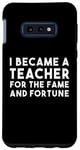 Galaxy S10e Teacher Funny - Became A Teacher For The Fame Case