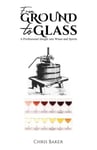 Chris Baker - From Ground to Glass A Professional Insight into Wines and Spirits Bok