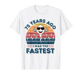 75 Years Ago I Was The Fastest Funny 75th Birthday Bday T-Shirt