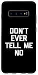Galaxy S10+ Don't Ever Tell Me No - Funny Saying Sarcastic Humor Novelty Case