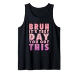 Funny Bruh It’s Test Day You Got This Testing Day Teacher Tank Top
