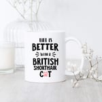 British Shorthair Cat Life is Better 11 OZ Mug British Shorthair Cat Mug British Shorthair Lover Gift British Shorthair Coffee Mug