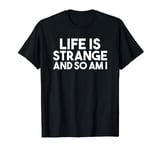 Life Is Strange And So Am I Funny T-Shirt