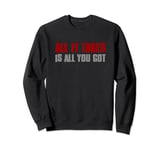 IT TAKES ALL YOU'VE GOT Motivational Inspirational Sweatshirt