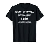 You Can't Buy Happiness, But you can buy Candy T-Shirt