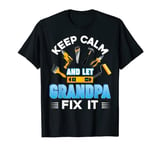 Keep Calm And Let Grandpa Fix It Father Day Papa Daddy T-Shirt