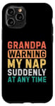 iPhone 11 Pro Grandpa Warning My Nap Suddenly At Any Time Funny Sarcastic Case