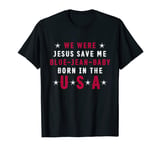 We Were Jesu Save Me Blue-Jean Baby Born In The USA 4th July T-Shirt