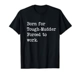 Born For Tough-Mudder Mud Run Sarcastic Minimalist T-Shirt