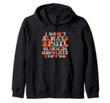 I Don't always Spoil my grandkids oh wait yes I do Funny Zip Hoodie