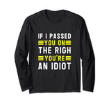 If I passed you on the right, you're an idiot Long Sleeve T-Shirt