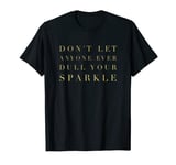 Don't Let Anyone Ever Dull Your Sparkle Glam T-Shirt T-Shirt