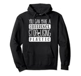You Can Make A Difference Stop Using Plastic Stop Using Pullover Hoodie