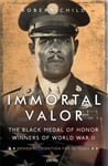 Robert Child - Immortal Valor The Black Medal of Honor Winners World War II Bok