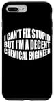 iPhone 7 Plus/8 Plus I Can't Fix Stupid, But I'm A Decent Chemical Engineer --- Case