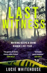 Lucie Whitehouse - Last Witness The brand new 2024 crime thriller that will keep you up all night Bok