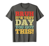 Bruh, It’s Test Day You Got This Funny Retro T-Shirt
