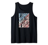 If I Agreed With You We'd Both Be Wrong Tank Top