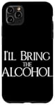 iPhone 11 Pro Max I'll bring the alcohol, funny drinking game meme Case