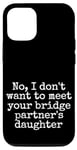 Coque pour iPhone 12/12 Pro Je ne veux pas rencontrer la fille de votre partenaire de pont, sortir ensemble