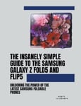 SD Editions Counte, Scott La The Insanely Simple Guide to the Samsung Galaxy Z Fold 5 and Flip 5: Unlocking Power of Latest Foldable Phones