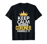 Keep Calm Let the Coroner Handle It T-Shirt
