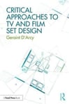 Geraint D'Arcy - Critical Approaches to TV and Film Set Design Bok
