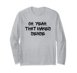 Oh, Yeah, That Makes Sense Funny White Lie Party Idea Long Sleeve T-Shirt